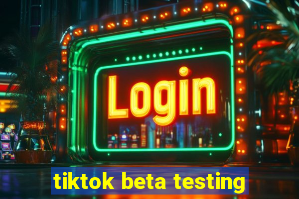 tiktok beta testing